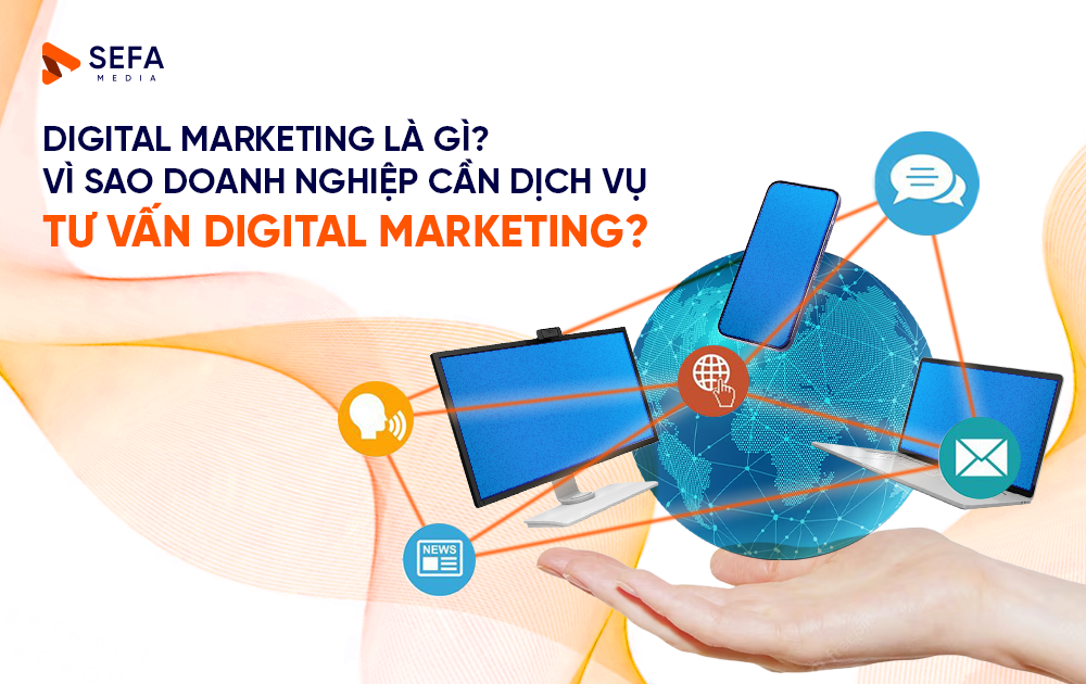 Digital Marketing là gì? Vì sao doanh nghiệp cần dịch vụ Tư vấn Digital Marketing?